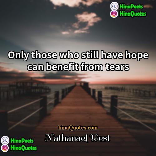 Nathanael West Quotes | Only those who still have hope can